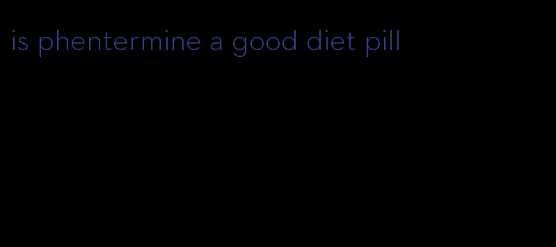 is phentermine a good diet pill