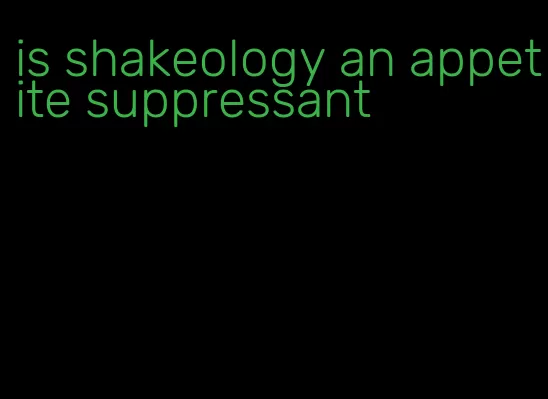 is shakeology an appetite suppressant