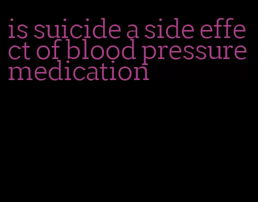 is suicide a side effect of blood pressure medication