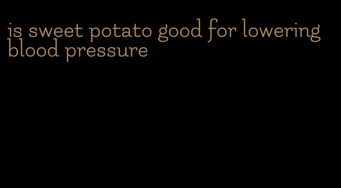 is sweet potato good for lowering blood pressure