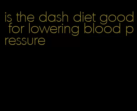 is the dash diet good for lowering blood pressure