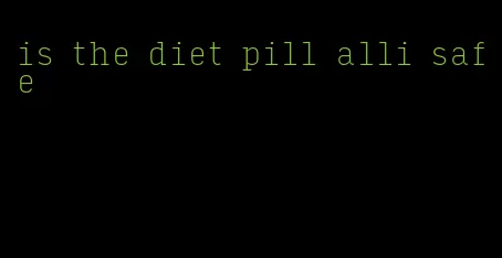 is the diet pill alli safe