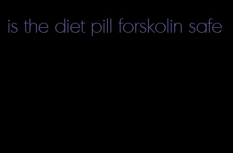 is the diet pill forskolin safe