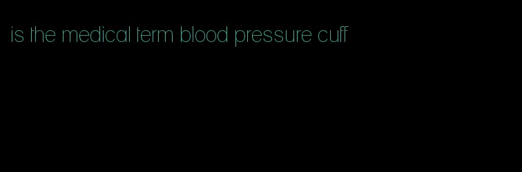is the medical term blood pressure cuff