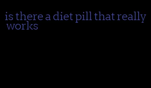 is there a diet pill that really works