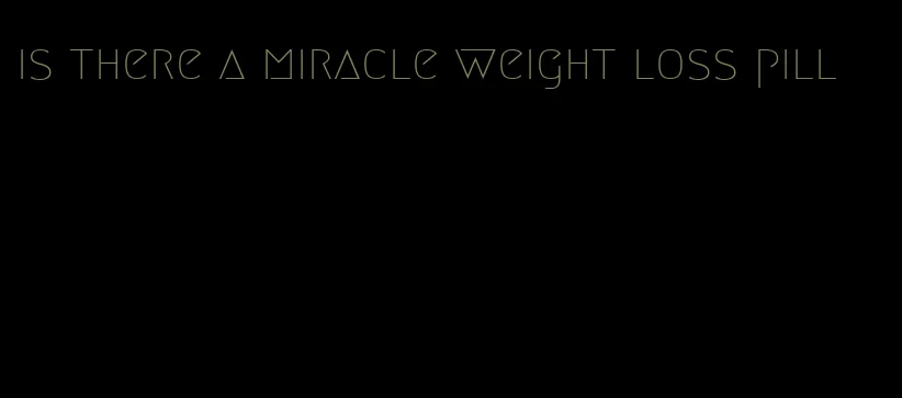 is there a miracle weight loss pill