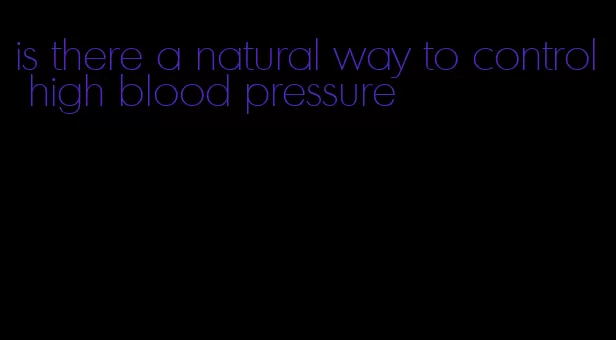 is there a natural way to control high blood pressure