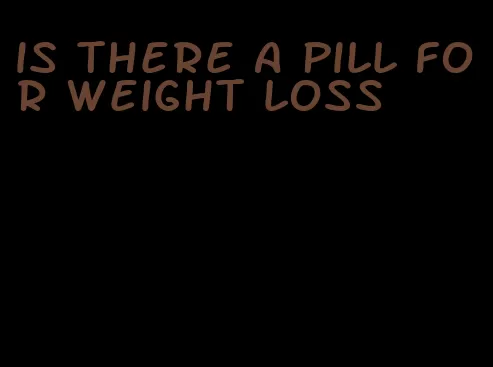 is there a pill for weight loss
