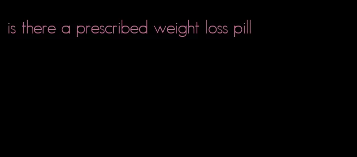 is there a prescribed weight loss pill
