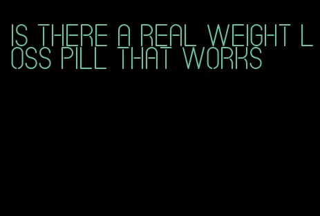 is there a real weight loss pill that works