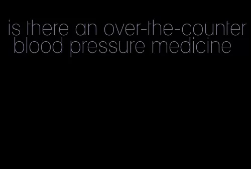 is there an over-the-counter blood pressure medicine