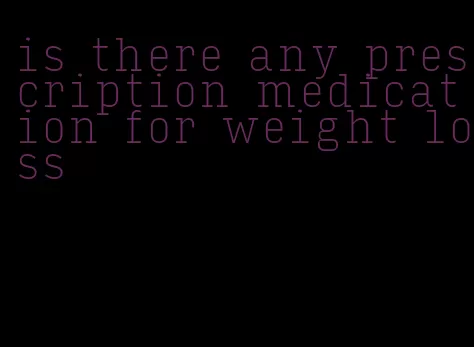 is there any prescription medication for weight loss