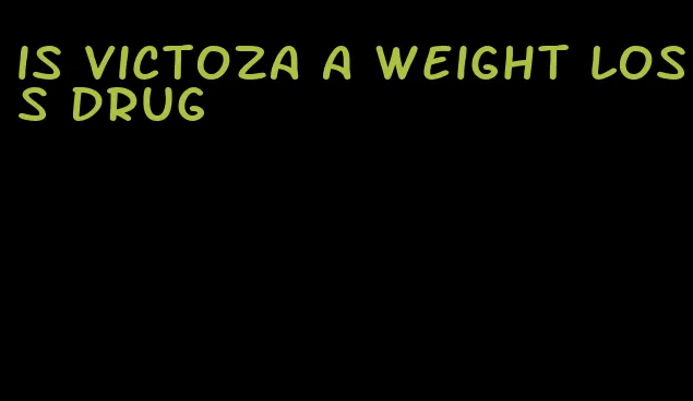 is victoza a weight loss drug
