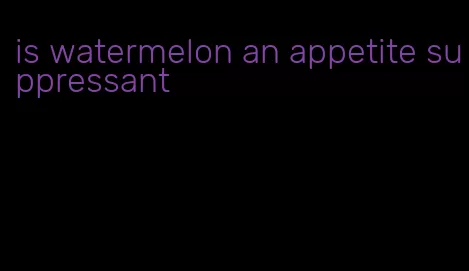 is watermelon an appetite suppressant