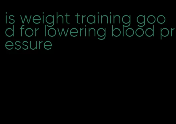 is weight training good for lowering blood pressure