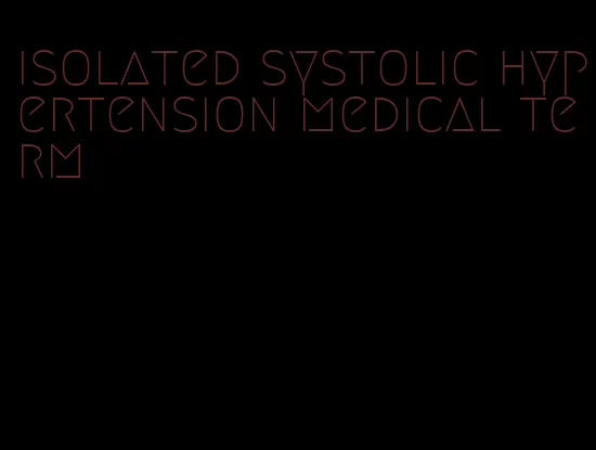 isolated systolic hypertension medical term