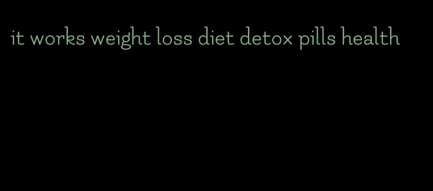 it works weight loss diet detox pills health
