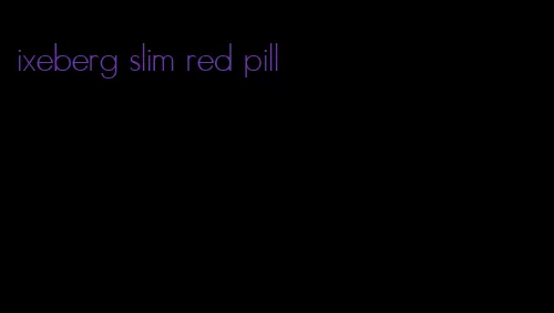 ixeberg slim red pill
