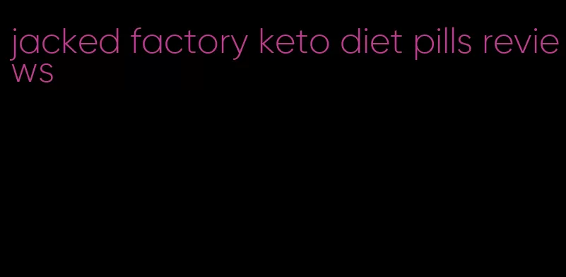 jacked factory keto diet pills reviews