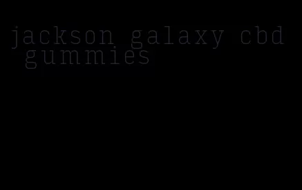 jackson galaxy cbd gummies