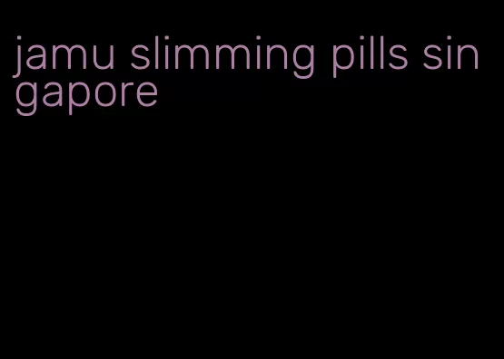 jamu slimming pills singapore
