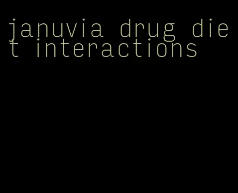 januvia drug diet interactions