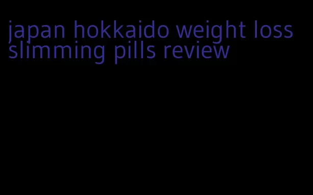 japan hokkaido weight loss slimming pills review