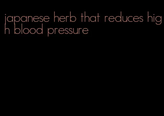 japanese herb that reduces high blood pressure