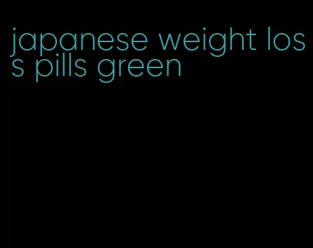 japanese weight loss pills green
