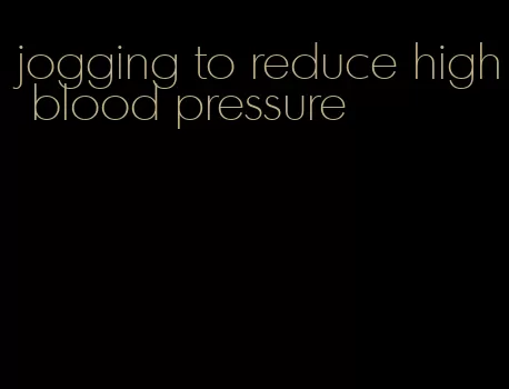 jogging to reduce high blood pressure