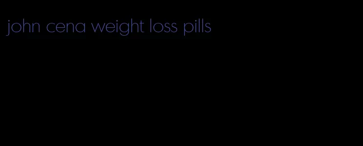 john cena weight loss pills