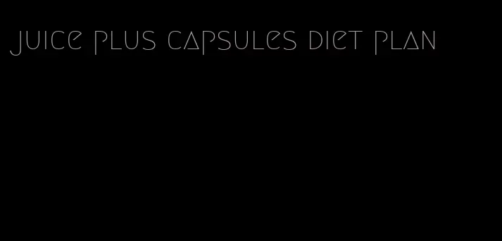 juice plus capsules diet plan