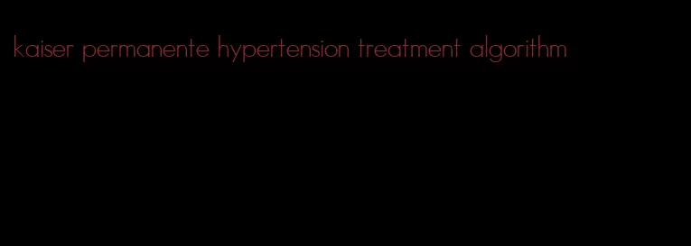kaiser permanente hypertension treatment algorithm