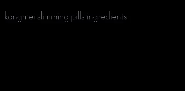 kangmei slimming pills ingredients