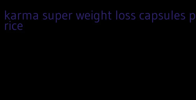 karma super weight loss capsules price