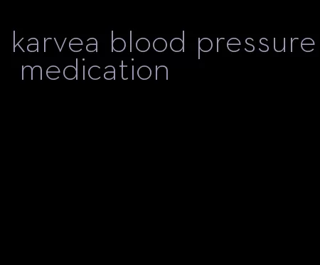 karvea blood pressure medication