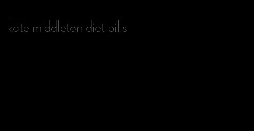 kate middleton diet pills