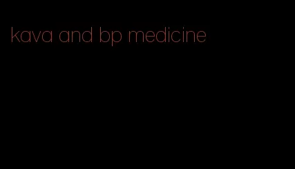 kava and bp medicine