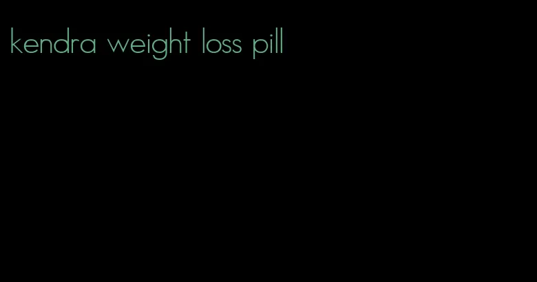 kendra weight loss pill