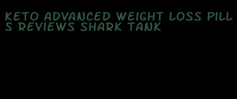 keto advanced weight loss pills reviews shark tank