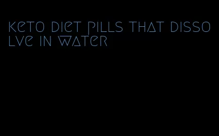keto diet pills that dissolve in water