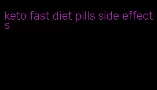 keto fast diet pills side effects