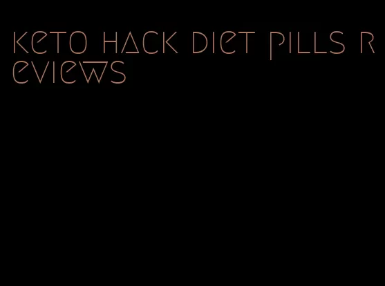 keto hack diet pills reviews