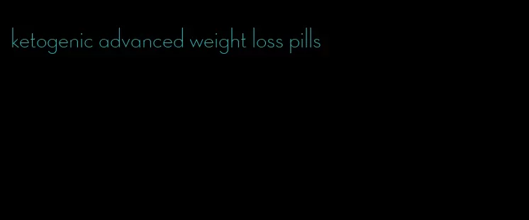 ketogenic advanced weight loss pills