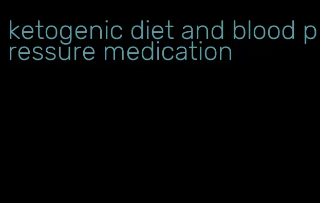 ketogenic diet and blood pressure medication
