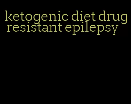 ketogenic diet drug resistant epilepsy