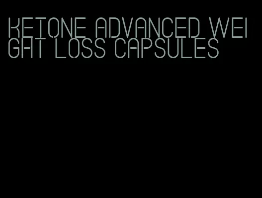 ketone advanced weight loss capsules