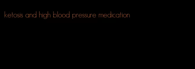 ketosis and high blood pressure medication