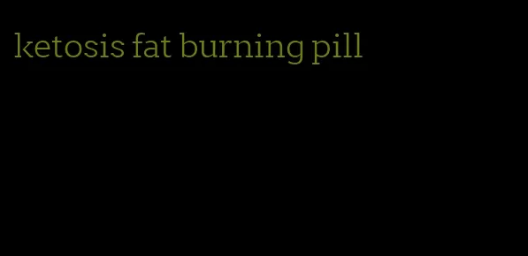 ketosis fat burning pill