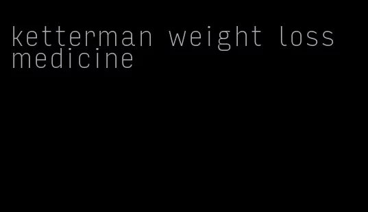 ketterman weight loss medicine